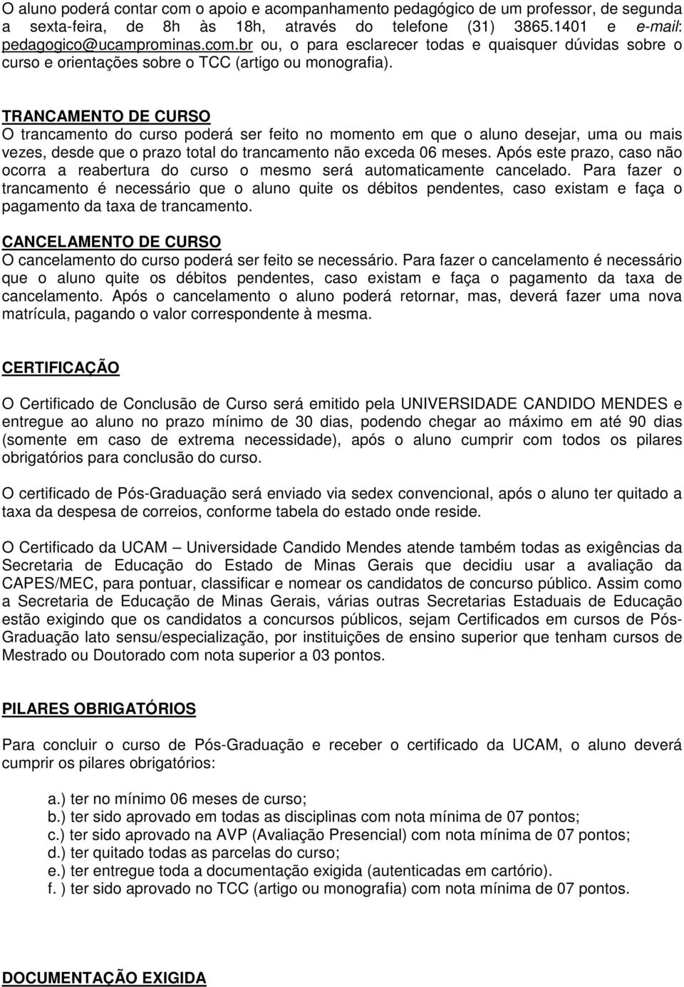 Após este prazo, caso não ocorra a reabertura do curso o mesmo será automaticamente cancelado.