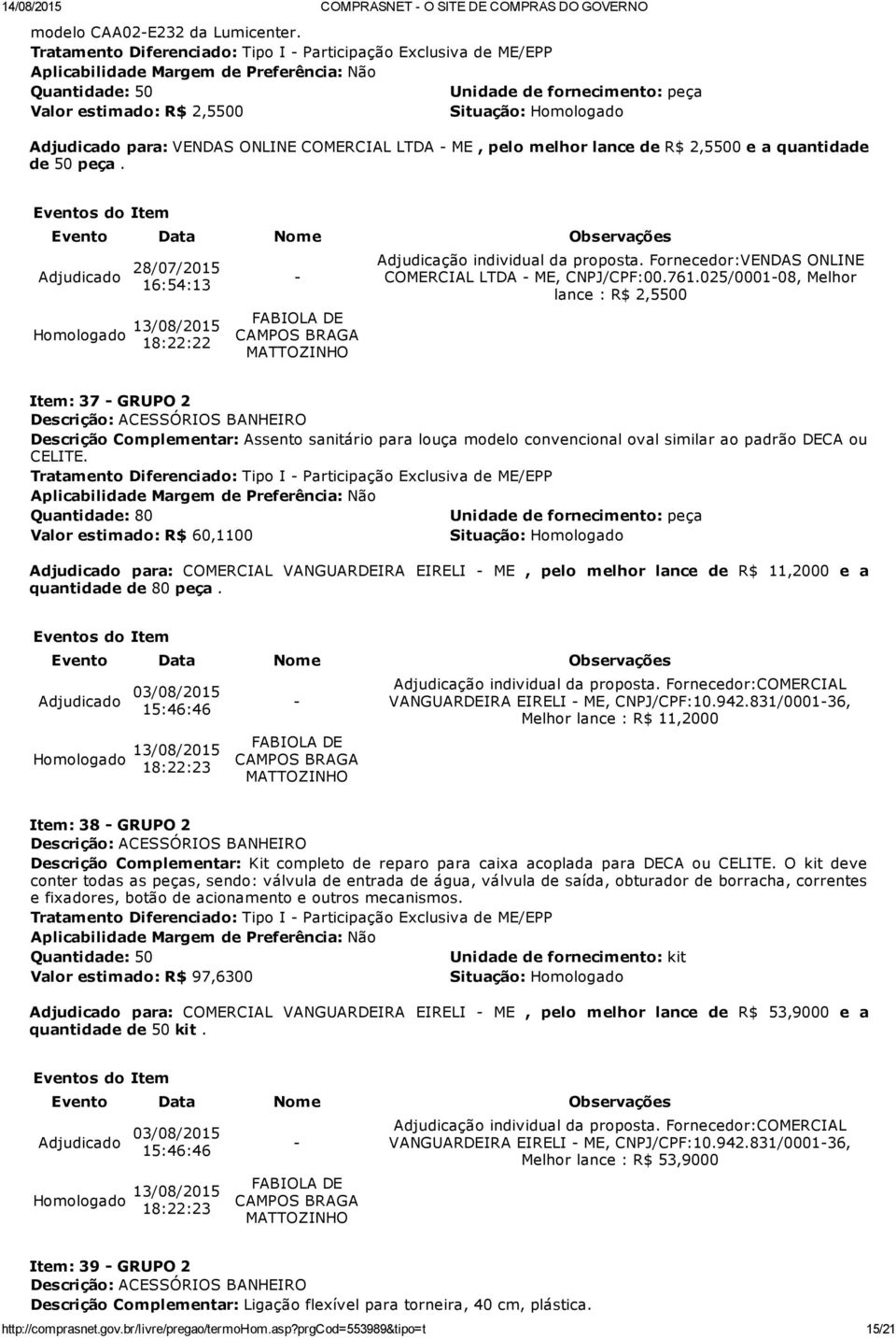 025/000108, Melhor lance : R$ 2,5500 Item: 37 GRUPO 2 Descrição: ACESSÓRIOS BANHEIRO Descrição Complementar: Assento sanitário para louça modelo convencional oval similar ao padrão DECA ou CELITE.