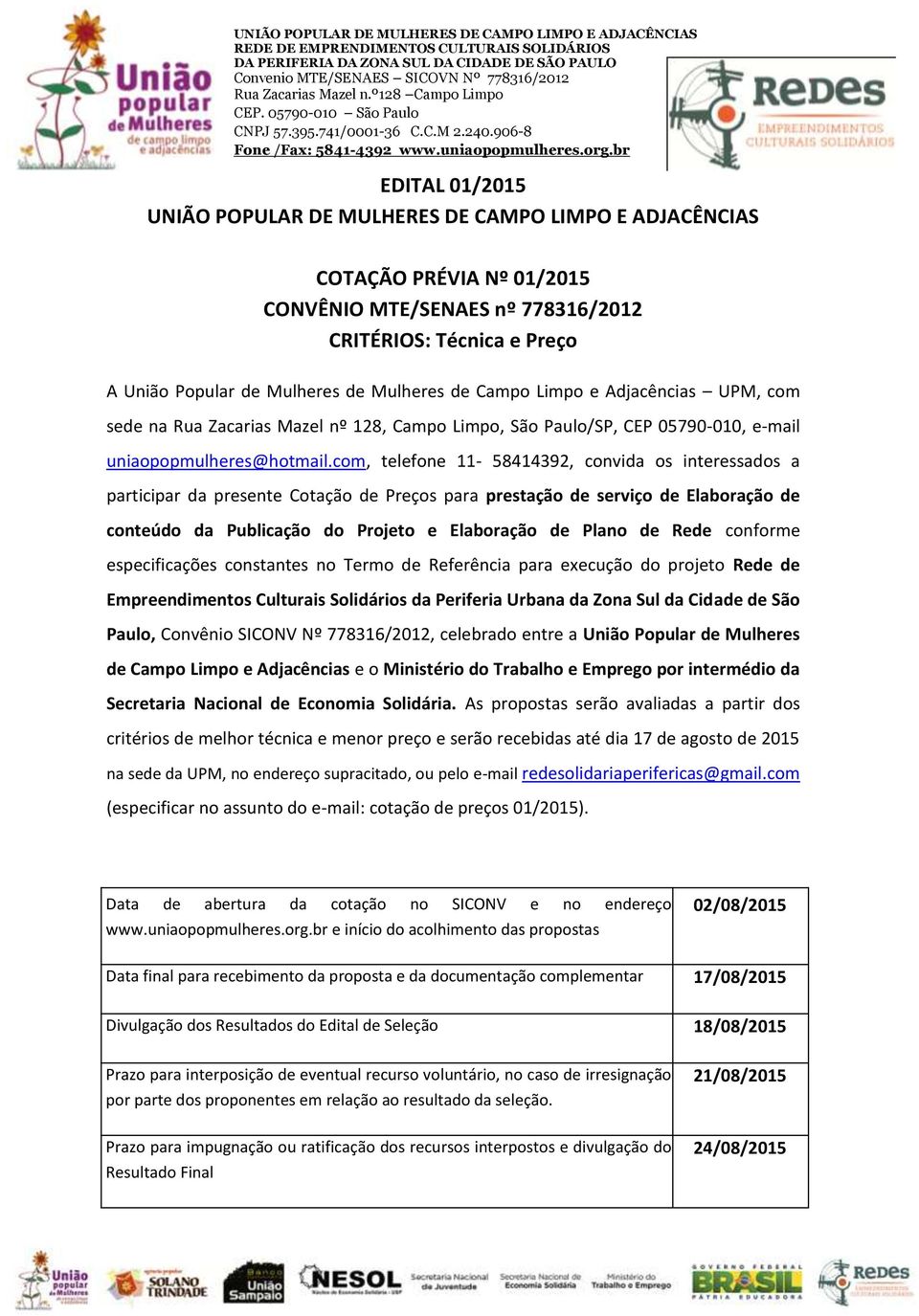 com, telefone 11-58414392, convida os interessados a participar da presente Cotação de Preços para prestação de serviço de Elaboração de conteúdo da Publicação do Projeto e Elaboração de Plano de