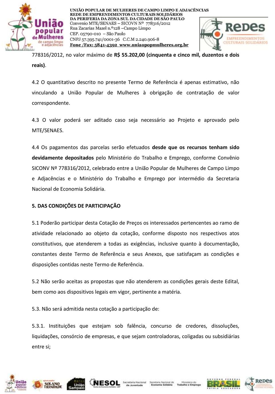 3 O valor poderá ser aditado caso seja necessário ao Projeto e aprovado pelo MTE/SENAES. 4.