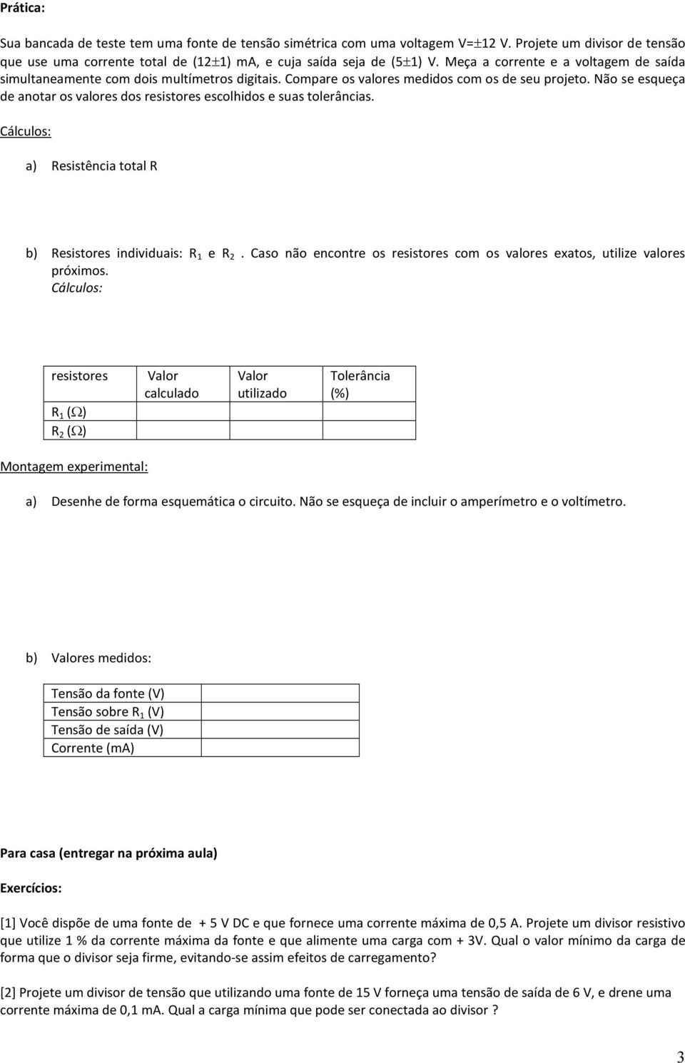 Não se esqueça de anotar os valores dos resstores escolhdos e suas tolerâncas. Cálculos: a) Resstênca total R b) Resstores ndvduas: R 1 e R 2.