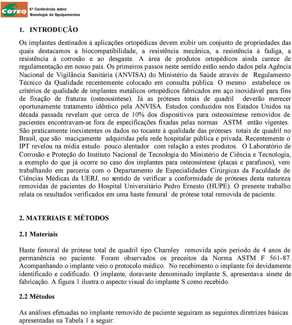 Os primeiros passos neste sentido estão sendo dados pela Agência Nacional de Vigilância Sanitária (ANVISA) do Ministério da Saúde através de Regulamento Técnico da Qualidade recentemente colocado em