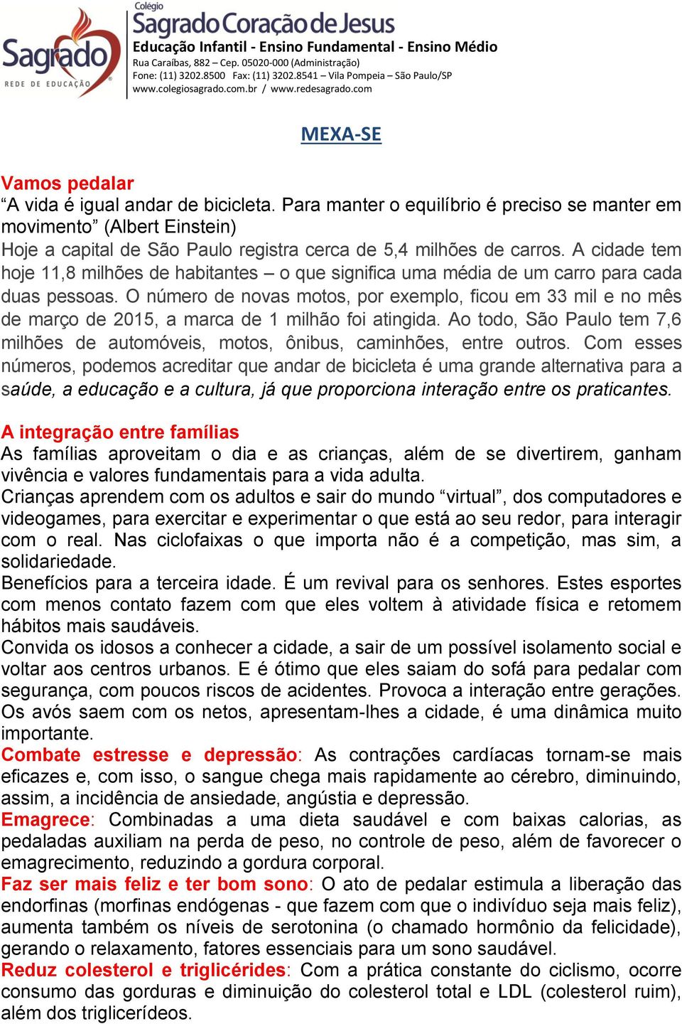 Para manter o equilíbrio é preciso se manter em movimento (Albert Einstein) Hoje a capital de São Paulo registra cerca de 5,4 milhões de carros.