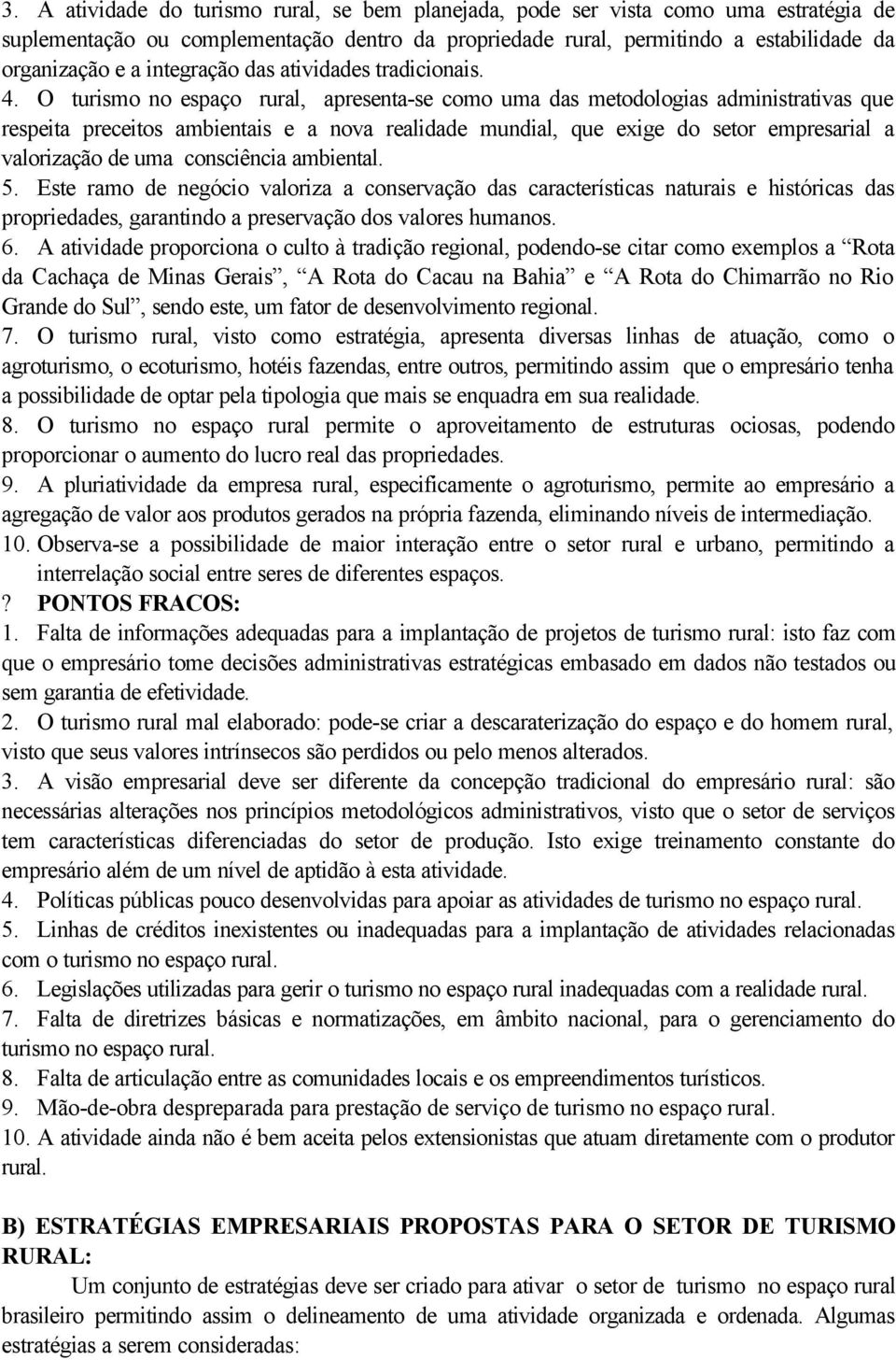 O turismo no espaço rural, apresenta-se como uma das metodologias administrativas que respeita preceitos ambientais e a nova realidade mundial, que exige do setor empresarial a valorização de uma