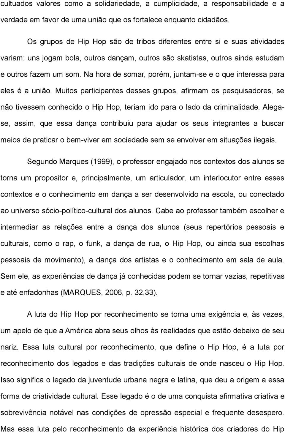 Na hora de somar, porém, juntam-se e o que interessa para eles é a união.