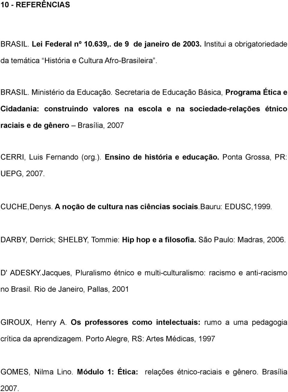 Ensino de história e educação. Ponta Grossa, PR: UEPG, 2007. CUCHE,Denys. A noção de cultura nas ciências sociais.bauru: EDUSC,1999. DARBY, Derrick; SHELBY, Tommie: Hip hop e a filosofia.