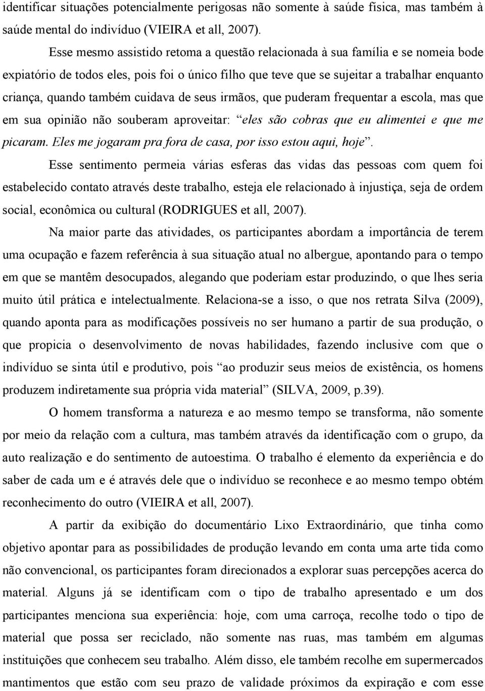 cuidava de seus irmãos, que puderam frequentar a escola, mas que em sua opinião não souberam aproveitar: eles são cobras que eu alimentei e que me picaram.