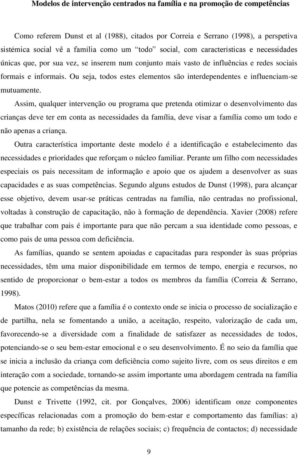 Ou seja, todos estes elementos são interdependentes e influenciam-se mutuamente.