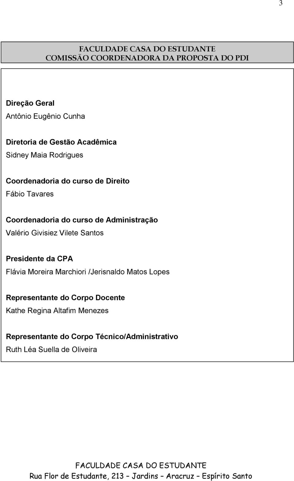 Valério Givisiez Vilete Santos Presidente da CPA Flávia Moreira Marchiori /Jerisnaldo Matos Lopes Representante