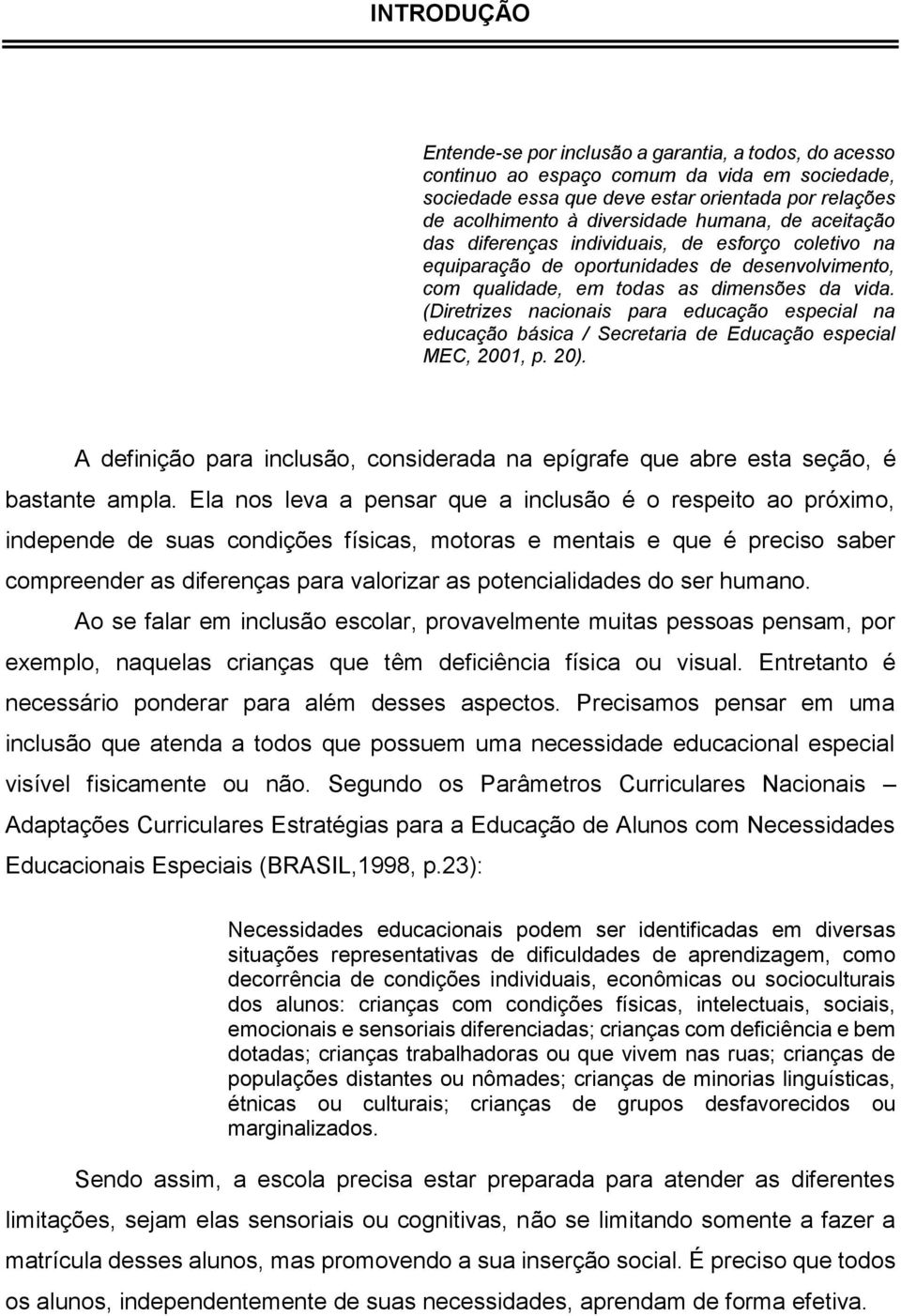 (Diretrizes nacionais para educação especial na educação básica / Secretaria de Educação especial MEC, 2001, p. 20).