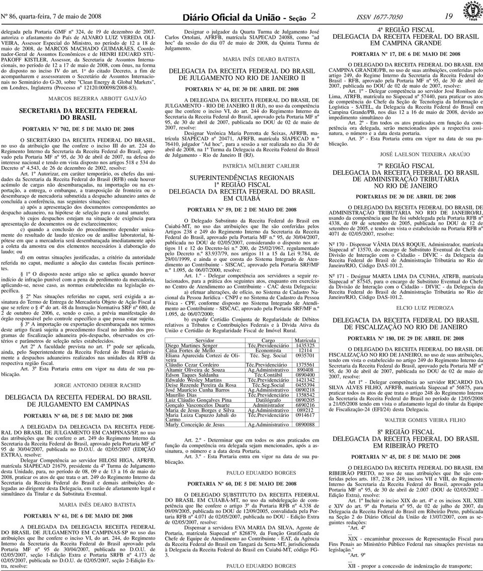 Assessor Especial do Ministro, no período de 12 a 18 de maio de 2008, de MARCOS MACHADO GUIMARÃES, Coordenador-Geral de Assuntos Econômicos e de HENRI EDUARD STU- PAKOFF KISTLER, Assessor, da