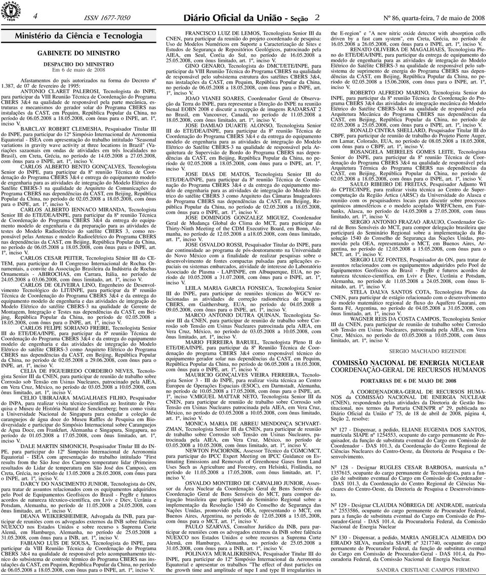 autorizados na forma do Decreto nº 1387, de 07 de fevereiro de 1995: ANTONIO CLARET PALEROSI, Tecnologista do INPE, para participar da VIII Reunião Técnica de Coordenação do Programa CBERS 3&4 na