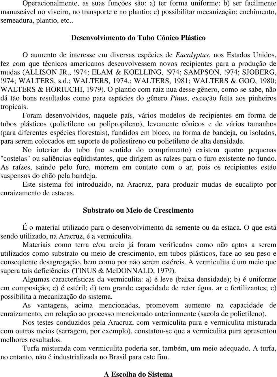 produção de mudas (ALLISON JR.,!974; ELAM & KOELLING,!974; SAMPSON,!974; SJOBERG,!974; WALTERS, s.d.; WALTERS, 1974.; WALTERS, 1981; WALTERS & GOO, 1980; WALTERS & HORIUCHI, 1979).