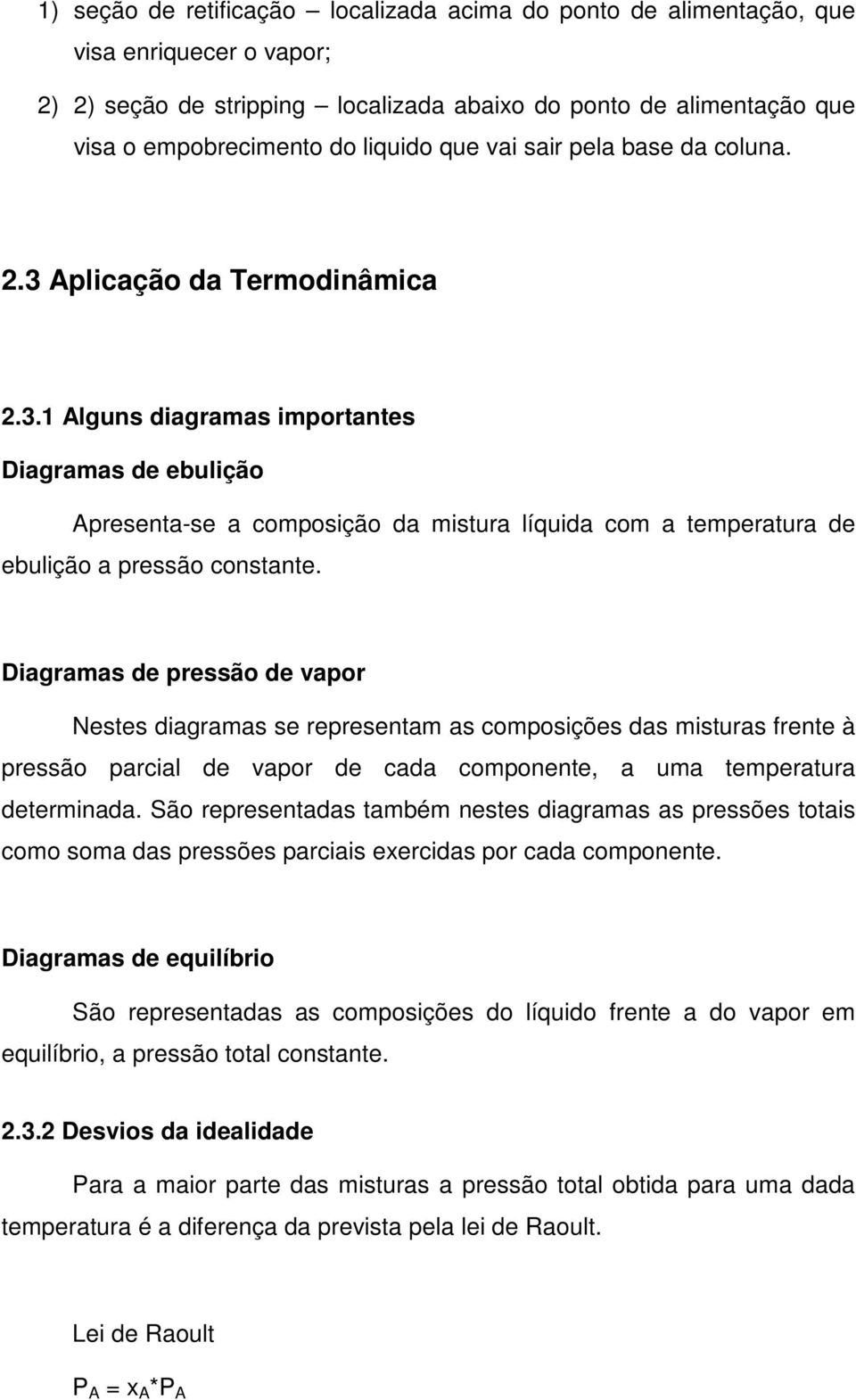 Dagramas de pressão de vapor Nestes dagramas se representam as composções das msturas frente à pressão parcal de vapor de cada componente, a uma temperatura determnada.