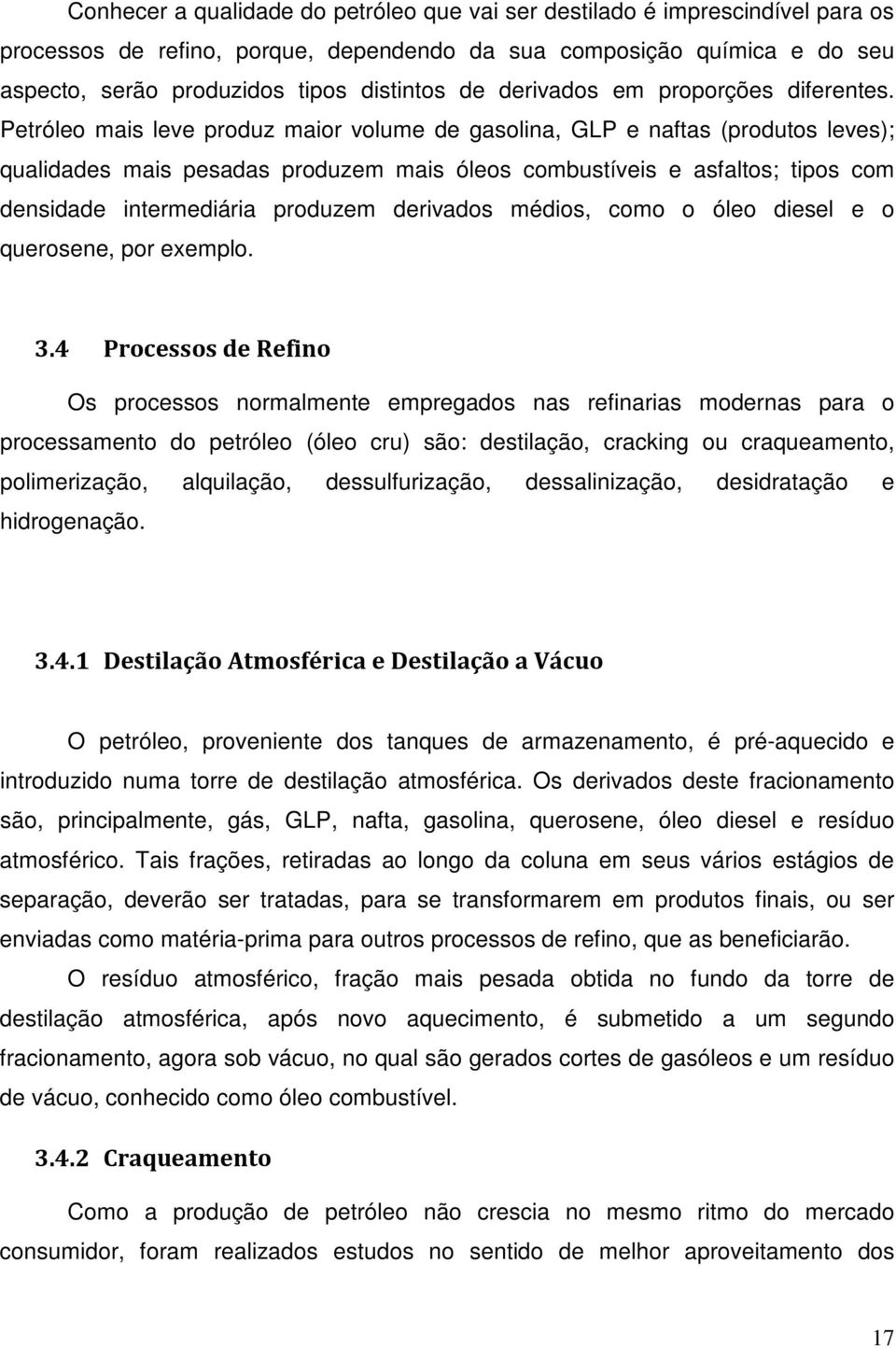 Petróleo mais leve produz maior volume de gasolina, GLP e naftas (produtos leves); qualidades mais pesadas produzem mais óleos combustíveis e asfaltos; tipos com densidade intermediária produzem