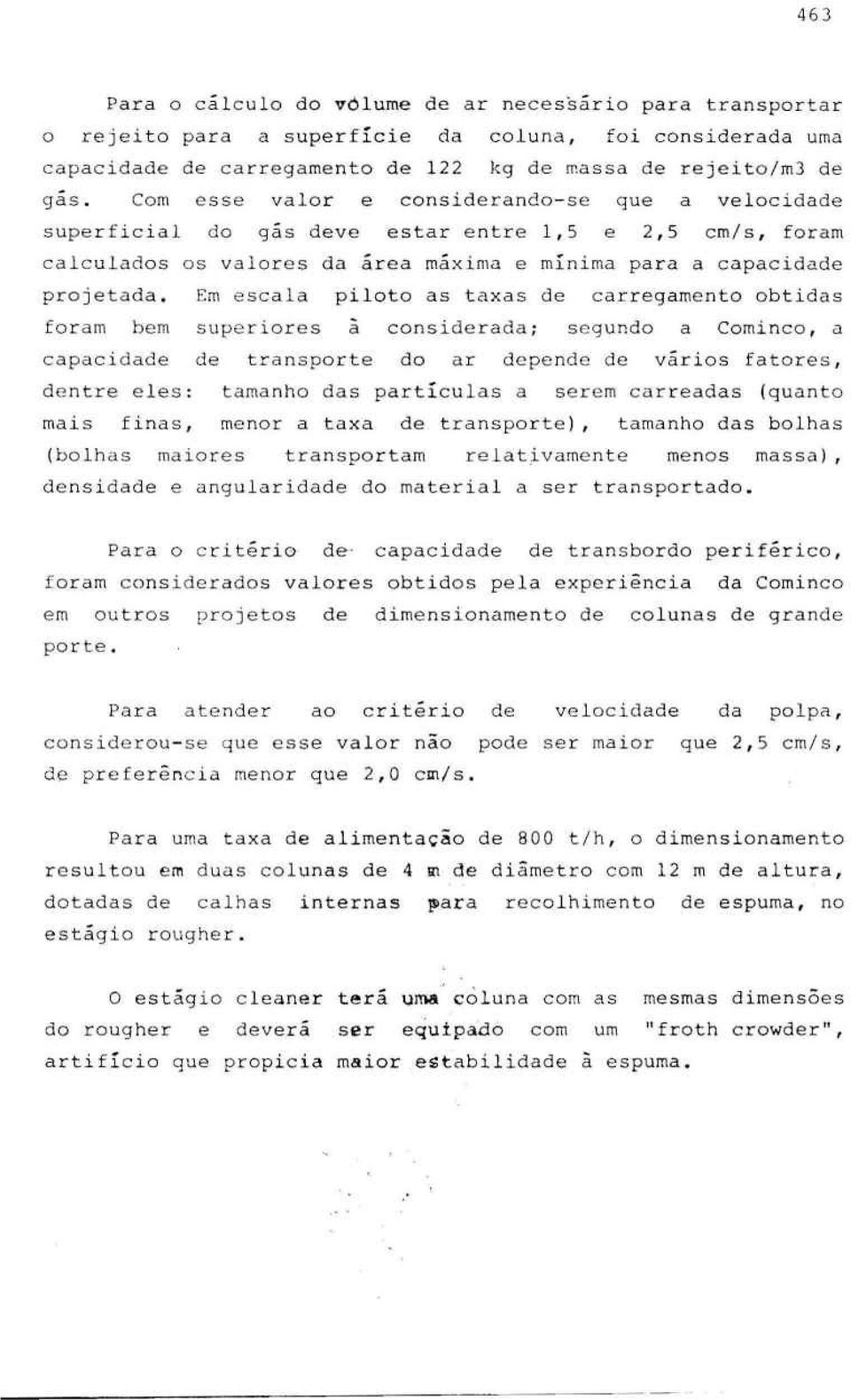 Em e scala piloto as taxas de carregamento obtidas foram bem supe riores à considerada; s e gundo a Cominco, a capacidade de transporte do ar depende de vários fatores, d e ntre eles: t a manho das