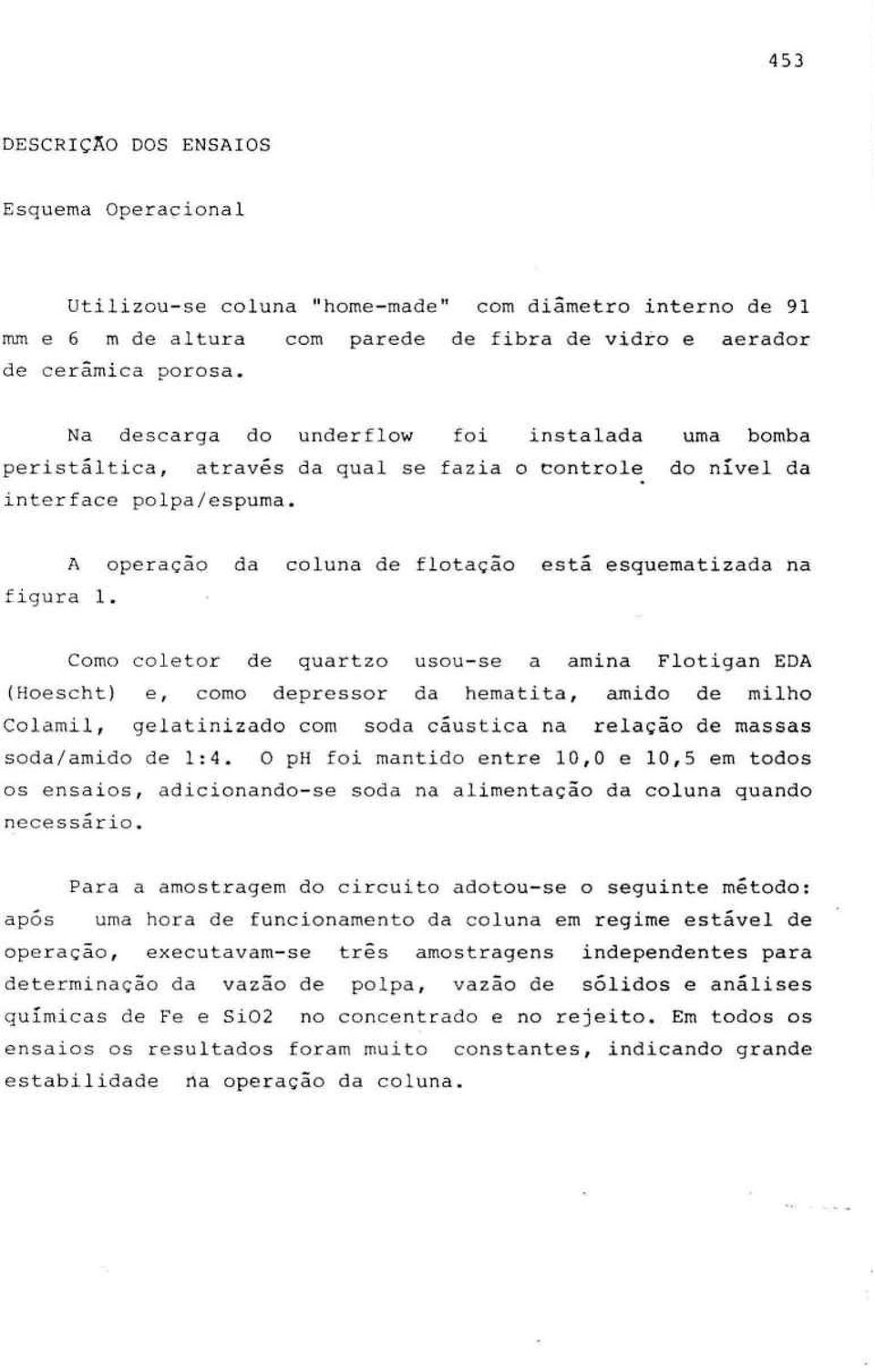 A operação da coluna de flotaçâo está esquematizada na Como coletor de quartzo usou-se a amina Flotigan EDA (Hoescht) e, como depressor da hematita, amido de milho Colamil, gelatinizado com soda