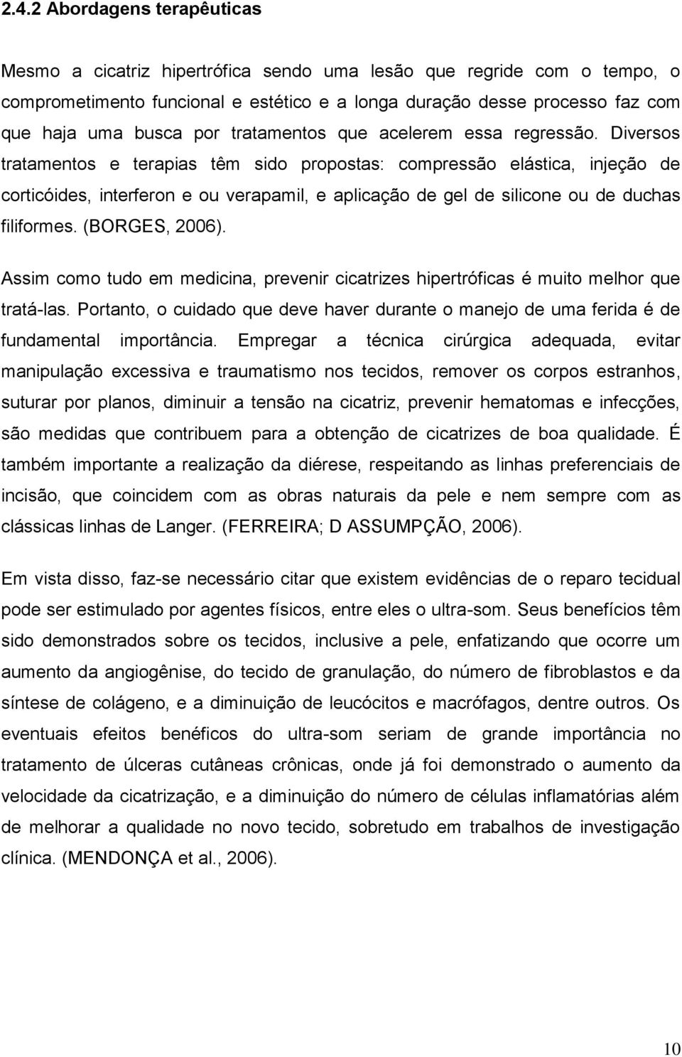 Diversos tratamentos e terapias têm sido propostas: compressão elástica, injeção de corticóides, interferon e ou verapamil, e aplicação de gel de silicone ou de duchas filiformes. (BORGES, 2006).