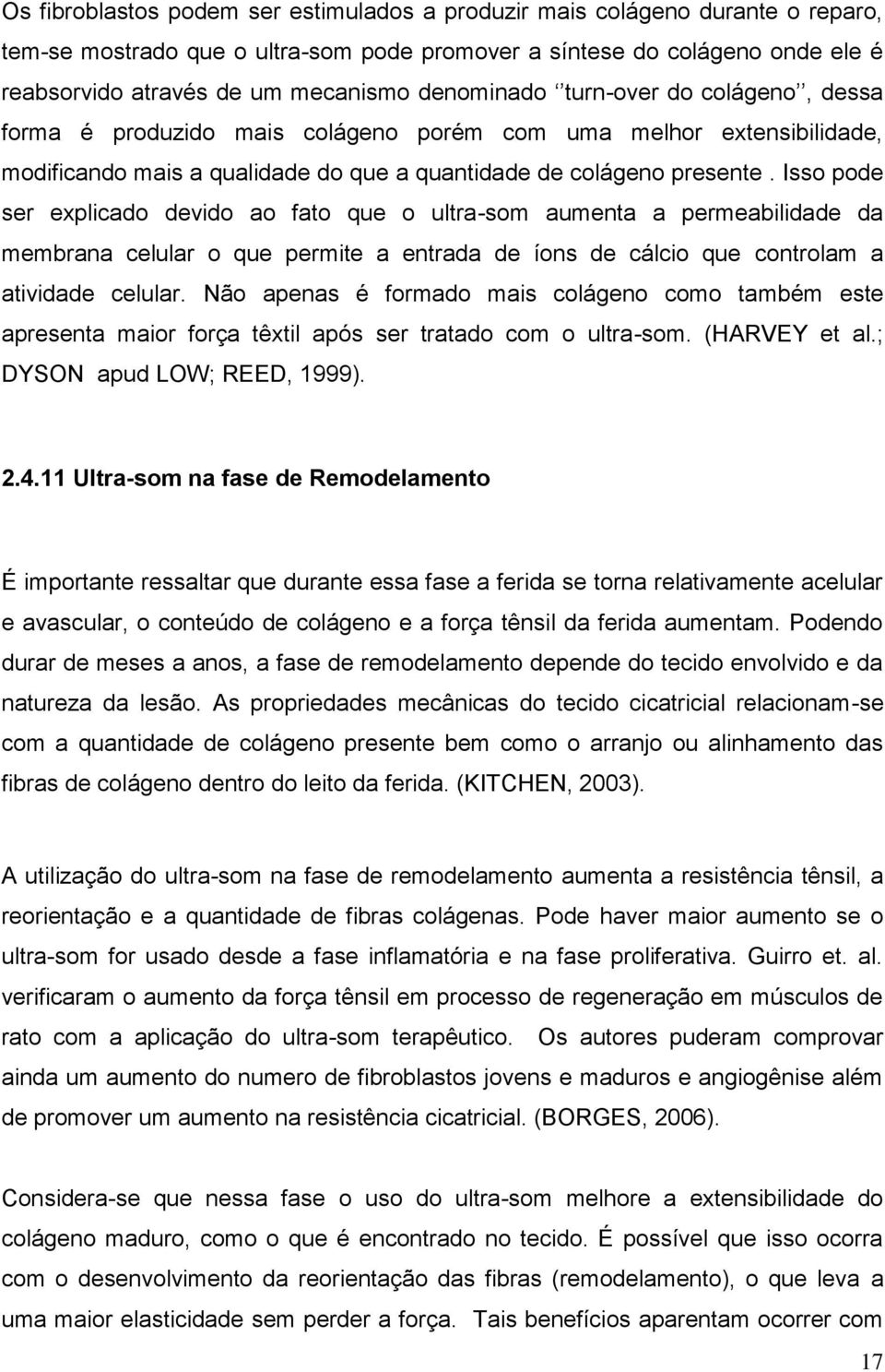 Isso pode ser explicado devido ao fato que o ultra-som aumenta a permeabilidade da membrana celular o que permite a entrada de íons de cálcio que controlam a atividade celular.