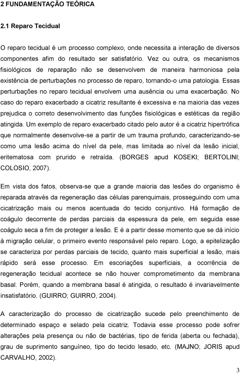 Essas perturbações no reparo tecidual envolvem uma ausência ou uma exacerbação.