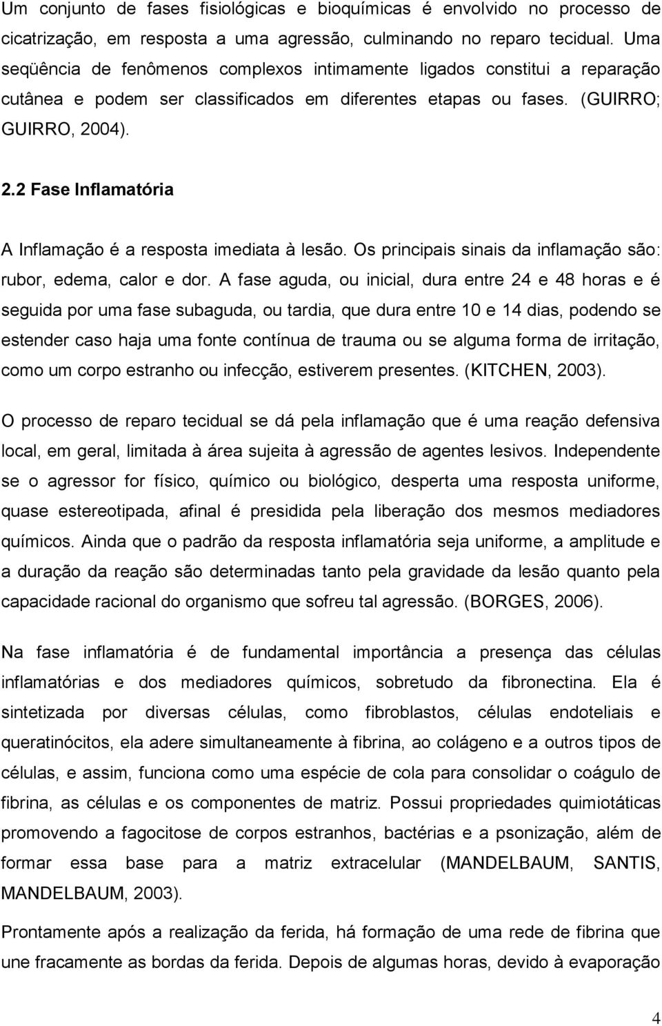 04). 2.2 Fase Inflamatória A Inflamação é a resposta imediata à lesão. Os principais sinais da inflamação são: rubor, edema, calor e dor.