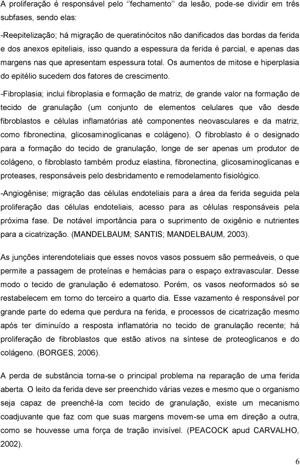 -Fibroplasia; inclui fibroplasia e formação de matriz, de grande valor na formação de tecido de granulação (um conjunto de elementos celulares que vão desde fibroblastos e células inflamatórias até