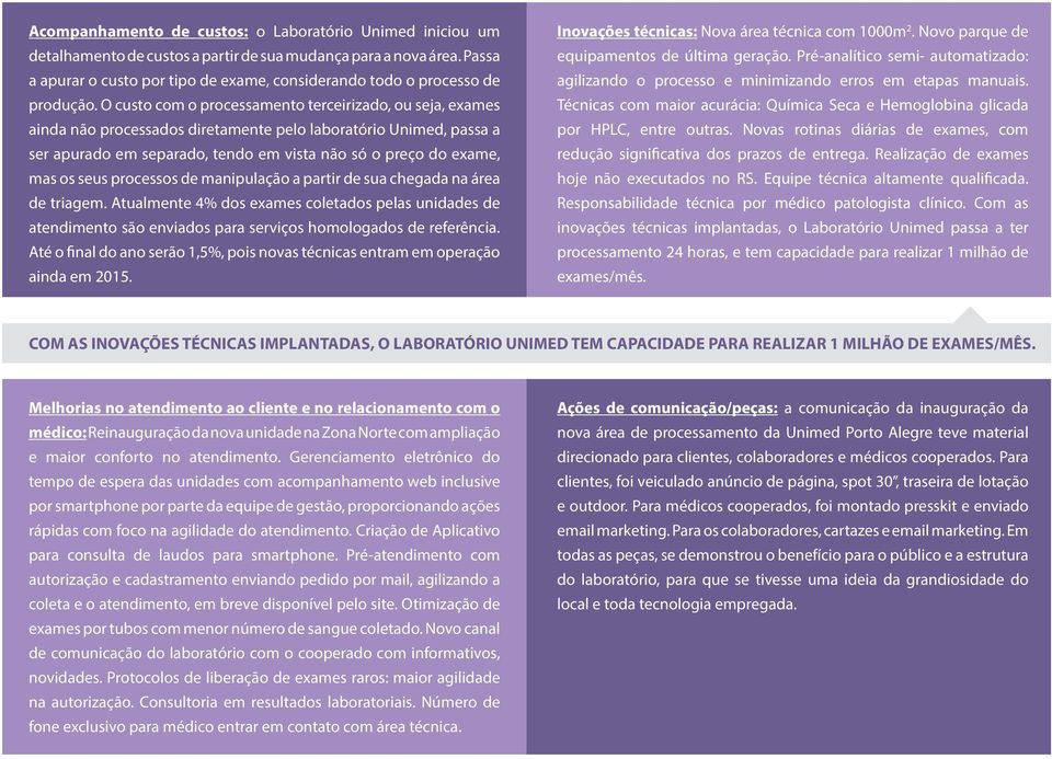 O custo com o processamento terceirizado, ou seja, exames ainda não processados diretamente pelo laboratório Unimed, passa a ser apurado em separado, tendo em vista não só o preço do exame, mas os