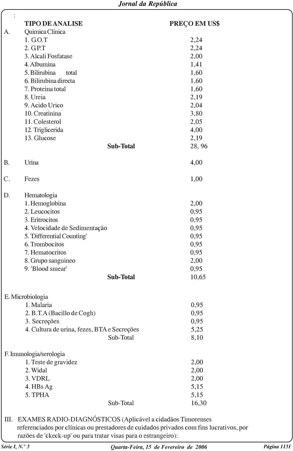 Eritrocitos 0,95 4. Velocidade de Sedimentação 0,95 5. 'Differential Counting' 0,95 6. Trombocitos 0,95 7. Hematocritos 0,95 8. Grupo sanguineo 2,00 9. 'Blood smear' 0,95 Sub-Total 10,65 E.