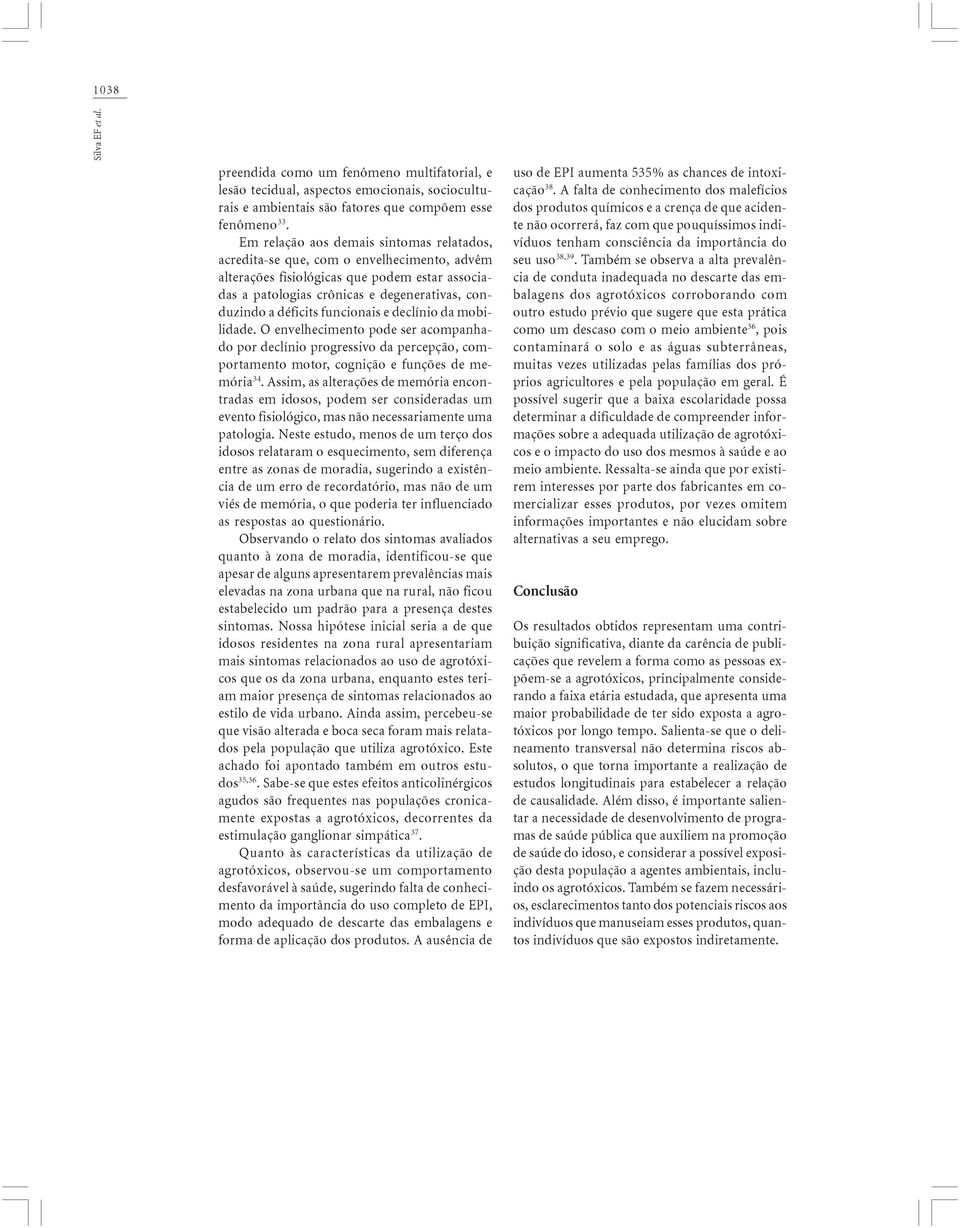 funcionais e declínio da mobilidade. O envelhecimento pode ser acompanhado por declínio progressivo da percepção, comportamento motor, cognição e funções de memória 4.