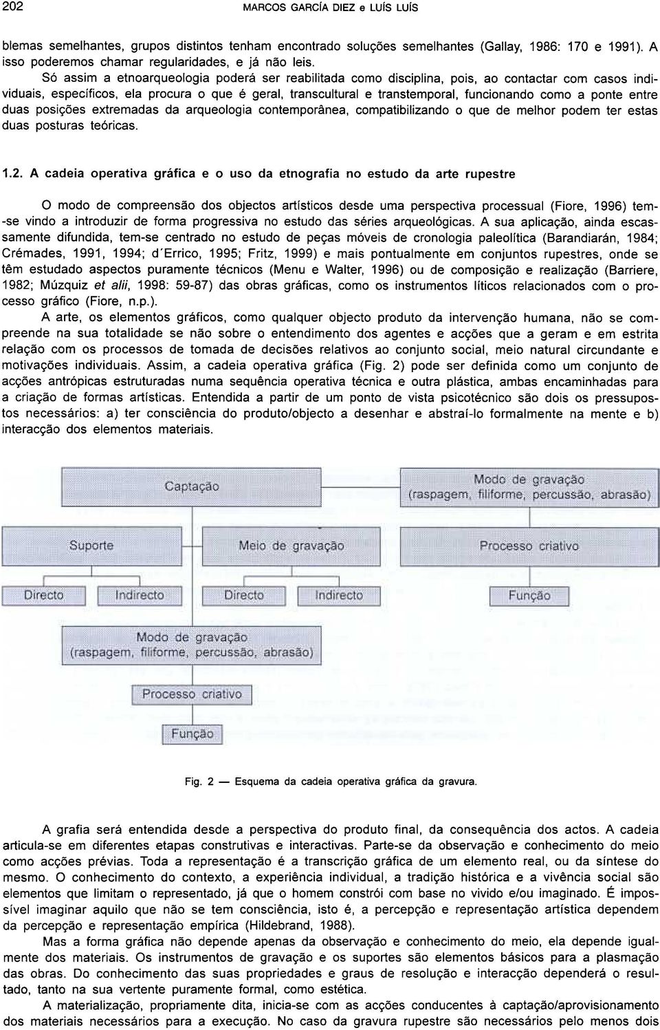 pois, ao contactar com casos individuais, específicos, ela procura o que é geral, transcultural e transtemporal, funcionando como a ponte entre duas posições extremadas da arqueologia contemporânea,