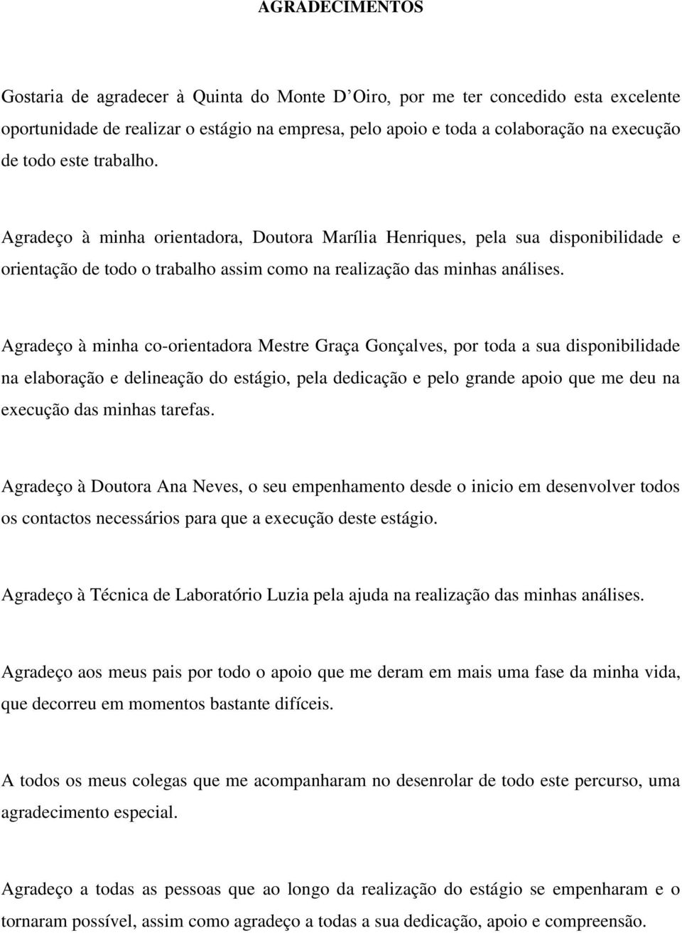 Agradeço à minha co-orientadora Mestre Graça Gonçalves, por toda a sua disponibilidade na elaboração e delineação do estágio, pela dedicação e pelo grande apoio que me deu na execução das minhas