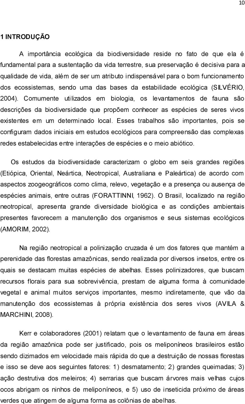 Comumente utilizados em biologia, os levantamentos de fauna são descrições da biodiversidade que propõem conhecer as espécies de seres vivos existentes em um determinado local.