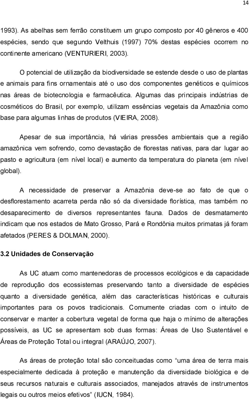 Algumas das principais indústrias de cosméticos do Brasil, por exemplo, utilizam essências vegetais da Amazônia como base para algumas linhas de produtos (VIEIRA, 2008).