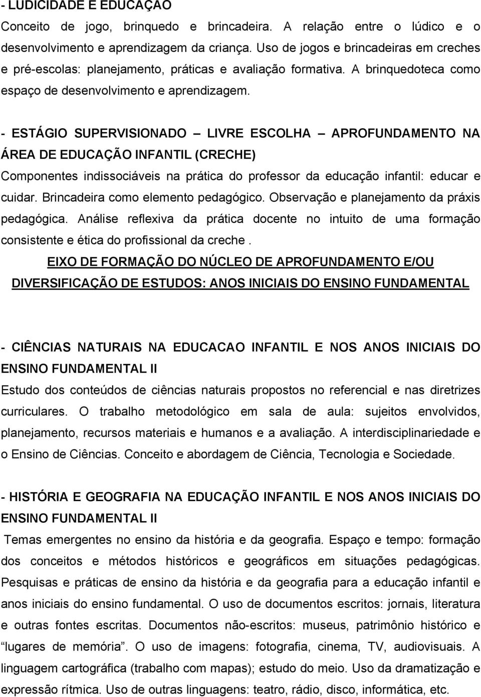 - ESTÁGIO SUPERVISIONADO LIVRE ESCOLHA APROFUNDAMENTO NA ÁREA DE EDUCAÇÃO INFANTIL (CRECHE) Componentes indissociáveis na prática do professor da educação infantil: educar e cuidar.