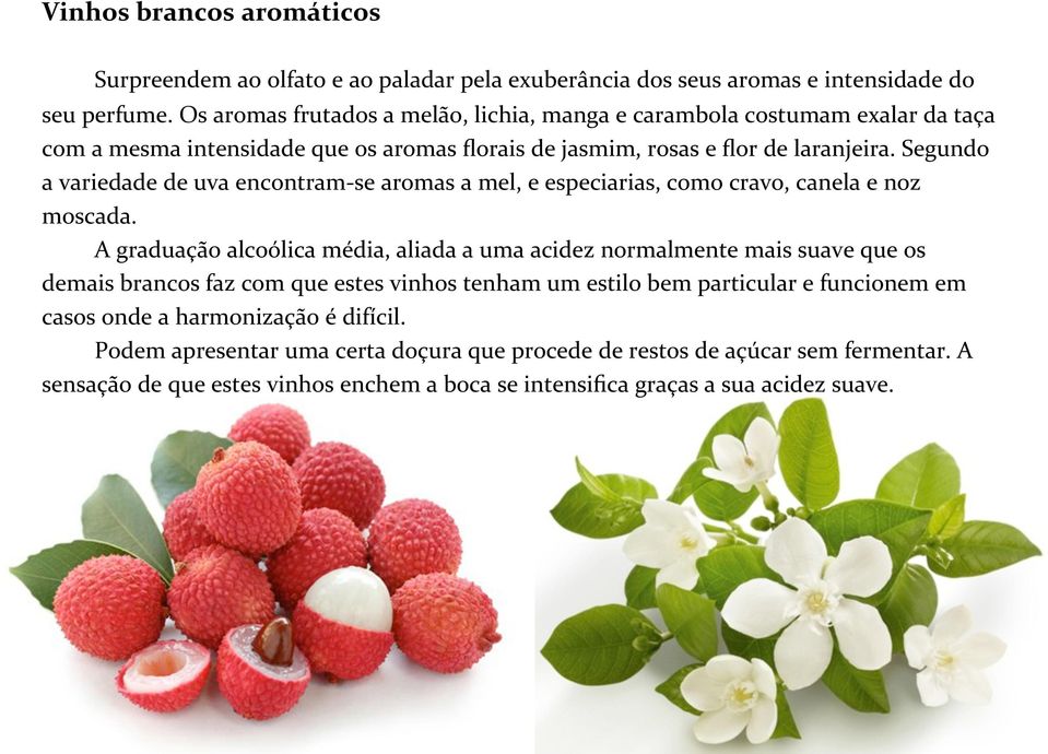 Segundo a variedade de uva encontram se aromas a mel, e especiarias, como cravo, canela e noz moscada.