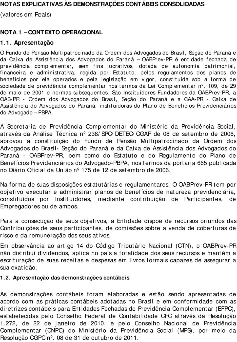 1. Apresentação O Fundo de Pensão Multipatrocinado da Ordem dos Advogados do Brasil, Seção do Paraná e da Caixa de Assistência dos Advogados do Paraná OABPrev-PR é entidade fechada de previdência