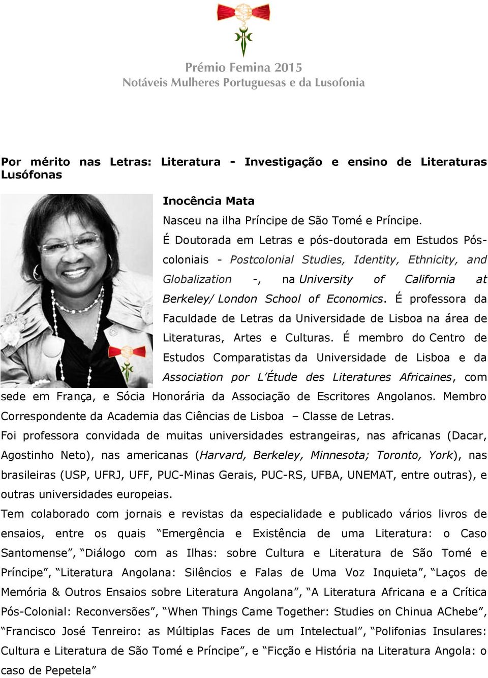 É professora da Faculdade de Letras da Universidade de Lisboa na área de Literaturas, Artes e Culturas.