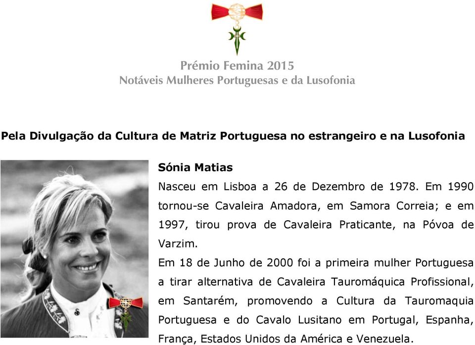 Em 18 de Junho de 2000 foi a primeira mulher Portuguesa a tirar alternativa de Cavaleira Tauromáquica Profissional, em Santarém,