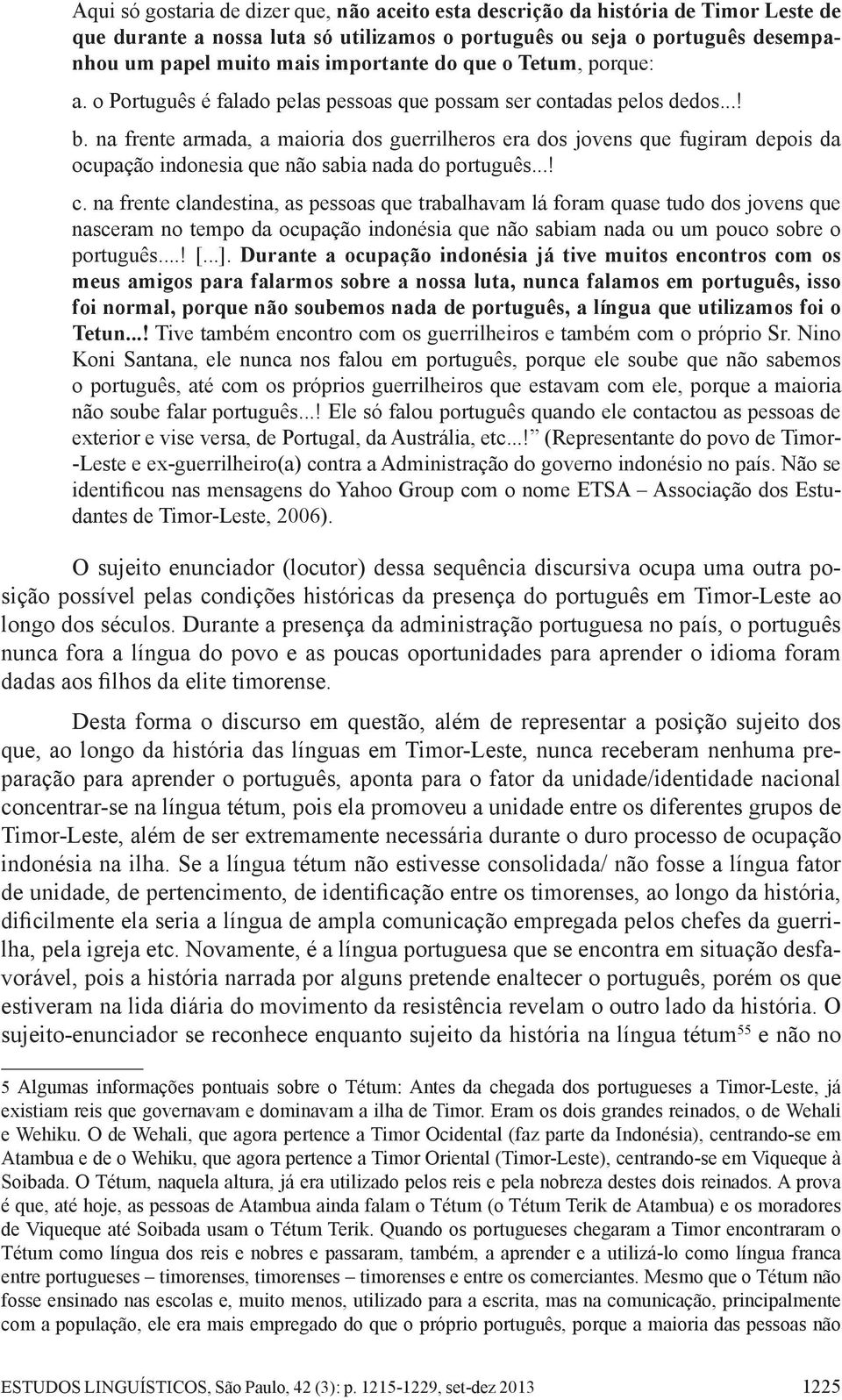 na frente armada, a maioria dos guerrilheros era dos jovens que fugiram depois da ocupação indonesia que não sabia nada do português...! c.