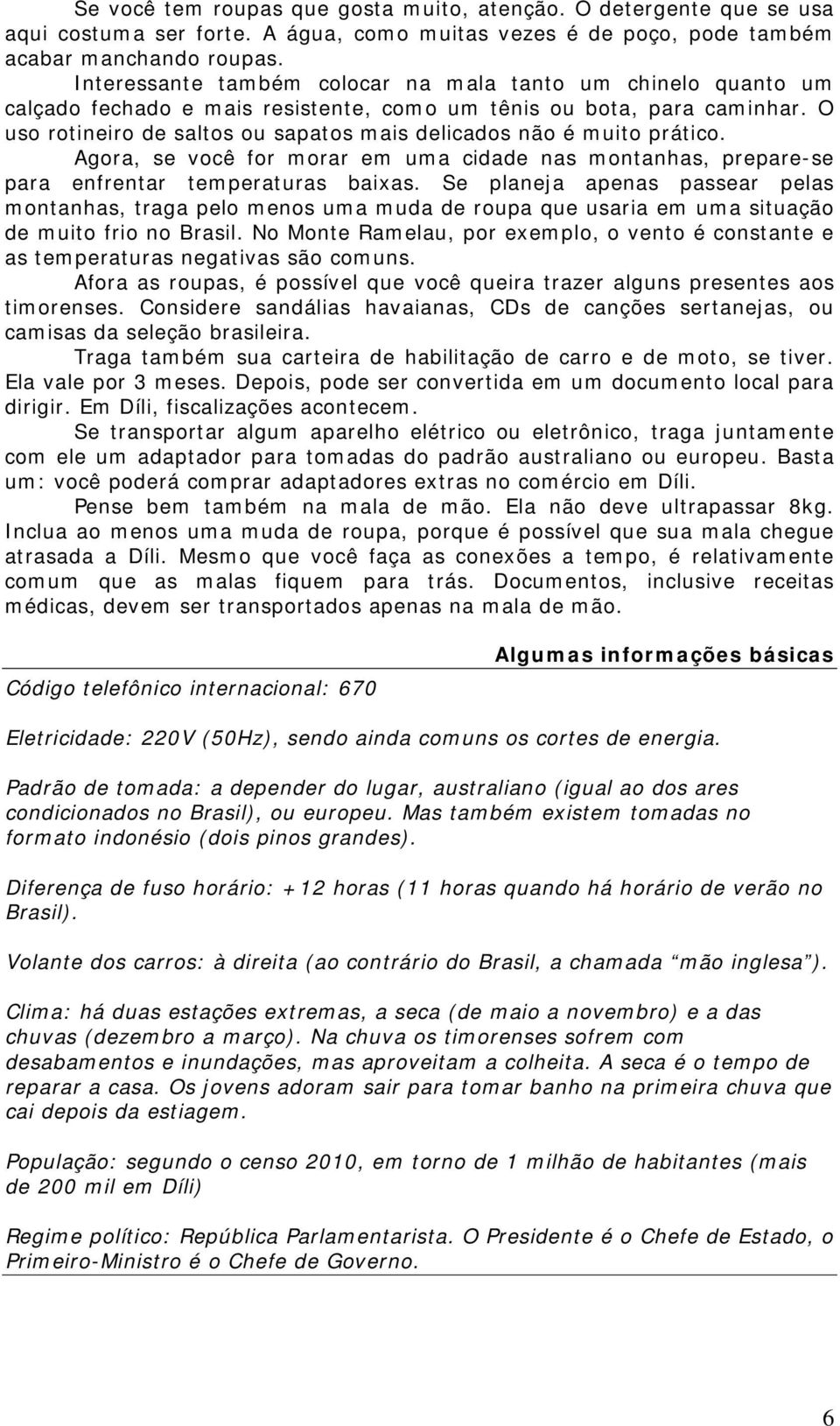 Agra, se vcê fr mrar em uma cidade nas mntanhas, prepare-se para enfrentar temperaturas baixas.