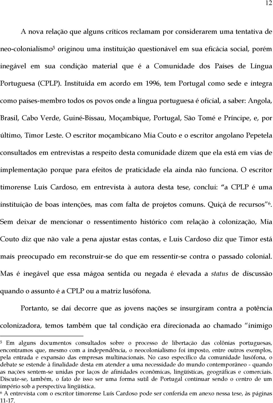 Instituída em acordo em 1996, tem Portugal como sede e integra como países-membro todos os povos onde a língua portuguesa é oficial, a saber: Angola, Brasil, Cabo Verde, Guiné-Bissau, Moçambique,