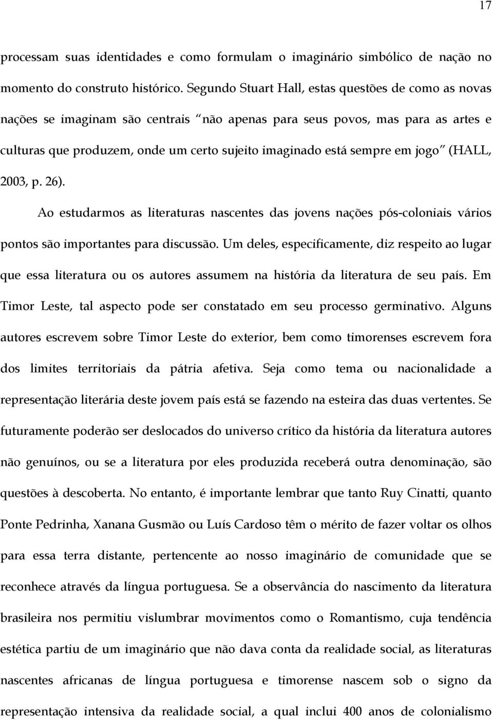 em jogo (HALL, 2003, p. 26). Ao estudarmos as literaturas nascentes das jovens nações pós-coloniais vários pontos são importantes para discussão.