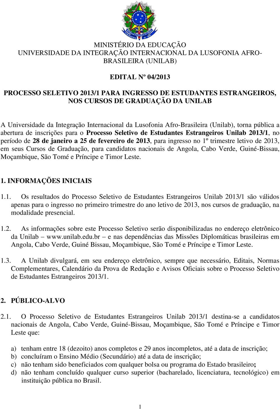 Unilab 2013/1, no período de 28 de janeiro a 25 de fevereiro de 2013, para ingresso no 1º trimestre letivo de 2013, em seus Cursos de Graduação, para candidatos nacionais de Angola, Cabo Verde,