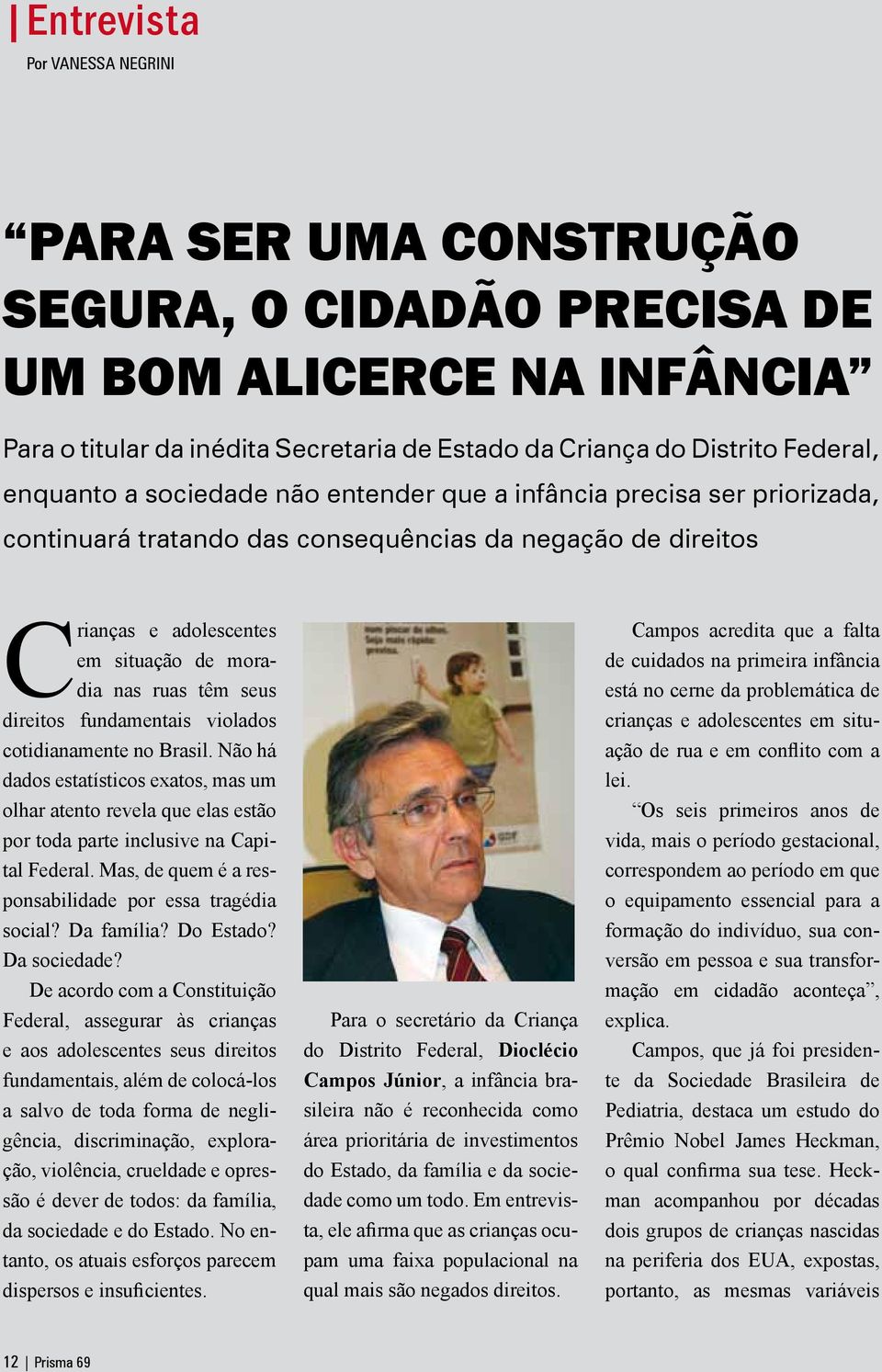 fundamentais violados cotidianamente no Brasil. Não há dados estatísticos exatos, mas um olhar atento revela que elas estão por toda parte inclusive na Capital Federal.