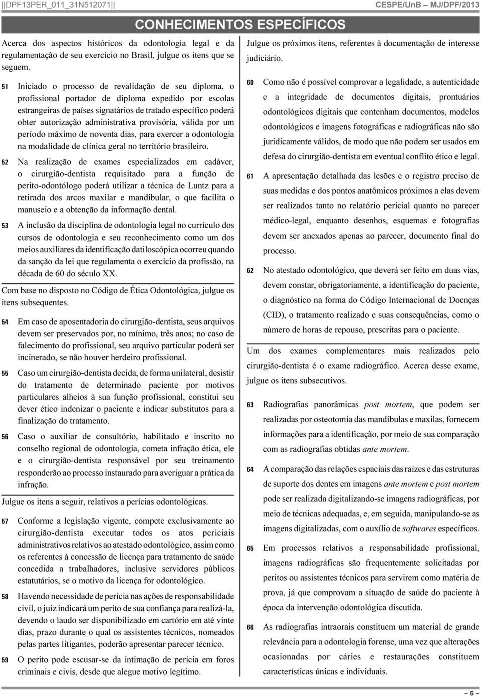 administrativa provisória, válida por um período máximo de noventa dias, para exercer a odontologia na modalidade de clínica geral no território brasileiro.