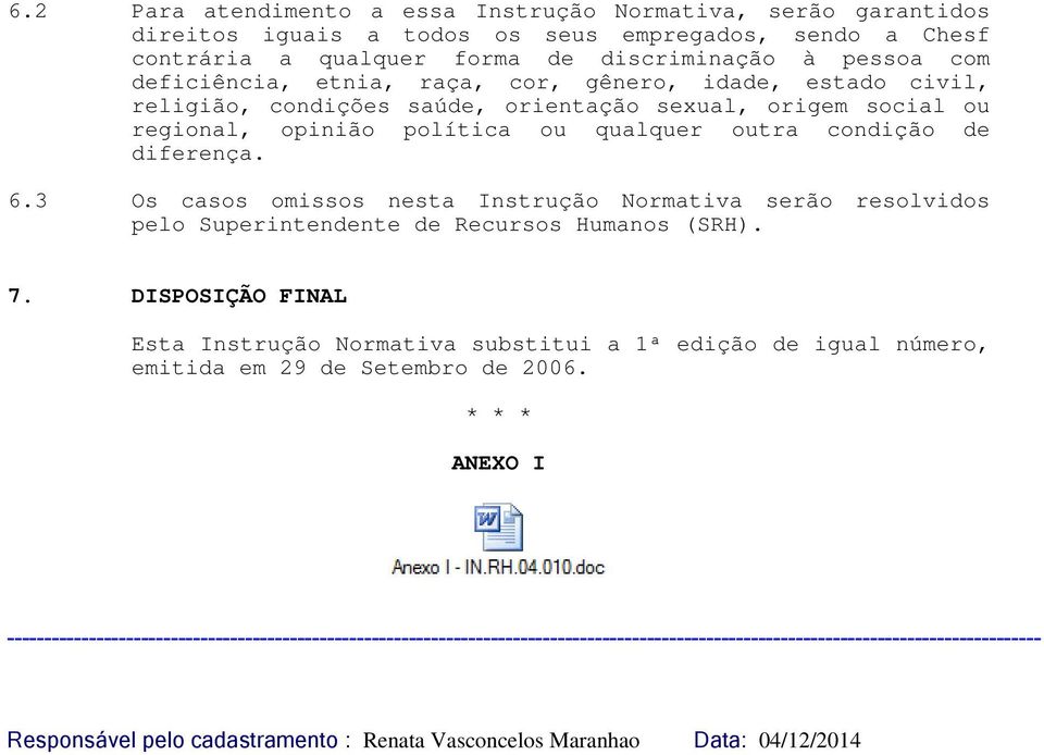 3 Os casos omissos nesta Instrução Normativa serão resolvidos pelo Superintendente de Recursos Humanos (SRH). 7.