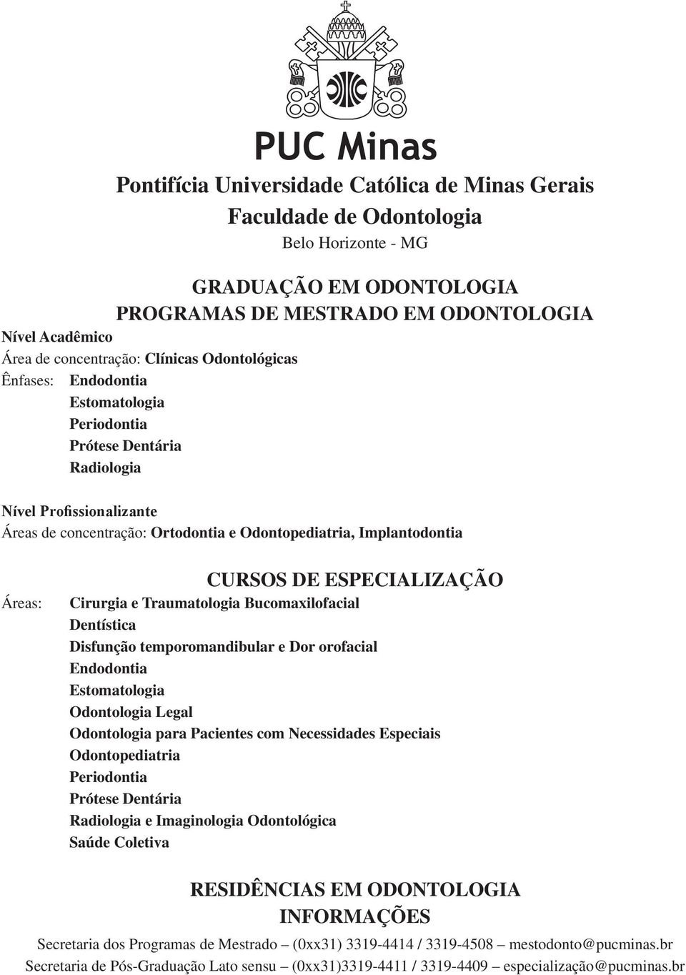 CURSOS DE ESPECIALIZAÇÃO Cirurgia e Traumatologia Bucomaxilofacial Dentística Disfunção temporomandibular e Dor orofacial Endodontia Estomatologia Odontologia Legal Odontologia para Pacientes com