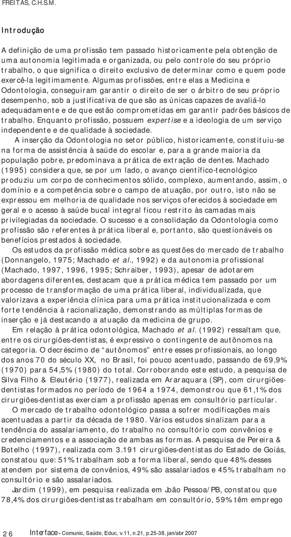 exclusivo de determinar como e quem pode exercê-la legitimamente.