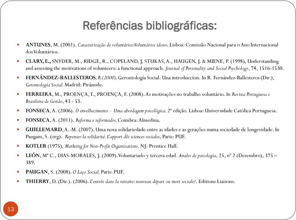FERNÁNDEZ-BALLESTEROS, R.(2000). Gerontología Social. Una introduccíon. In R. Fernández-Ballesteros (Dir.), Gerontología Social. Madrid: Pirámide. FERREIRA, M., PROENÇA, T., PROENÇA, F. (2008).