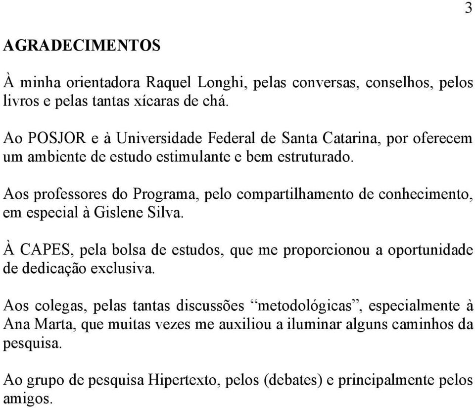 Aos professores do Programa, pelo compartilhamento de conhecimento, em especial à Gislene Silva.